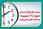 ساعت کار ادارات استان اصفهان از ۱۷ شهریورماه به حالت عادی باز میگردد